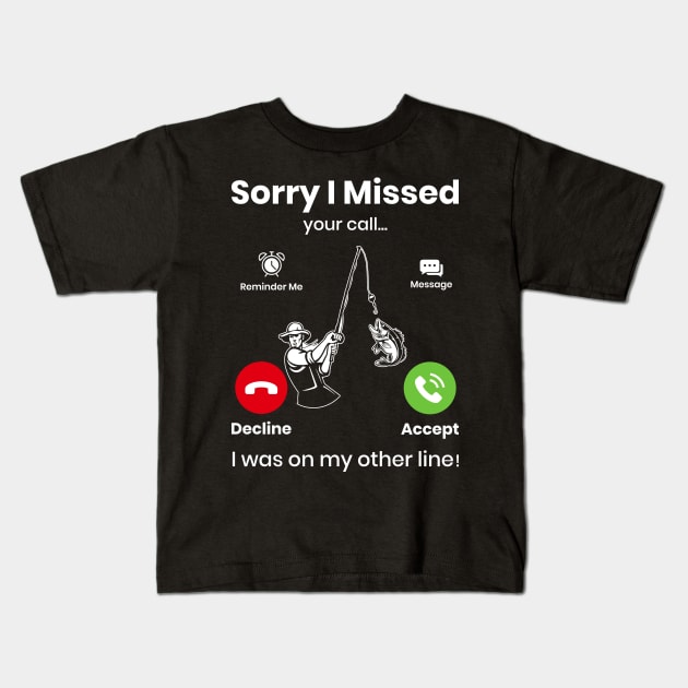 Funny Sorry I Missed Your Call Was On Other Line, Men Fishing Kids T-Shirt by Sabahmd